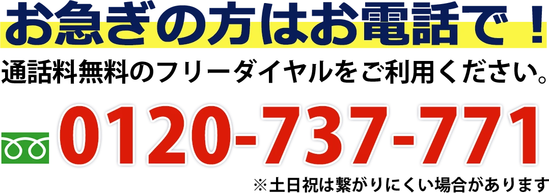 お急ぎの方はお電話で! ※土日祝は繋がりにくい場合があります
